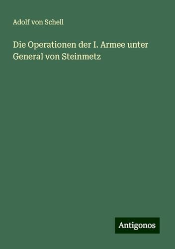 Die Operationen der I. Armee unter General von Steinmetz