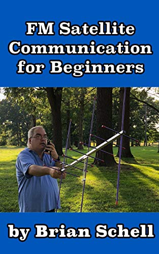 FM Satellite Communications for Beginners: Shoot for the Sky... On A Budget (Amateur Radio for Beginners, Band 7)