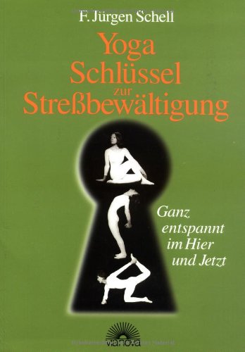 Yoga - Schlüssel zur Stressbewältigung: Ganz entspannt im Hier und Jetzt von Via Nova