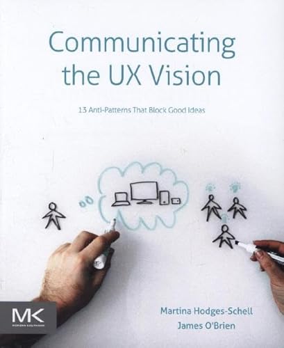 Communicating the UX Vision: 13 Anti-Patterns That Block Good Ideas von Morgan Kaufmann