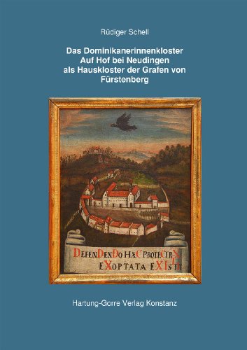 Das Dominikanerinnenkloster Auf Hof bei Neudingen als Hauskloster der Grafen von Fürstenberg Das Dominikanerinnenkloster Auf Hof bei Neudingen als Hauskloster der Grafen von Fürstenberg