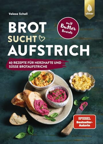 Brot sucht Aufstrich: Spiegel-Bestseller-Autorin. 60 Rezepte für herzhafte und süße Brotaufstriche + Butter Boards. Mit Brotempfehlungen und vielen veganen Varianten von Verlag Eugen Ulmer