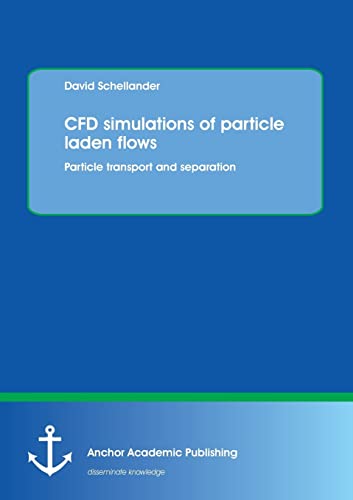 CFD simulations of particle laden flows: Particle transport and separation von Anchor Academic Publishing