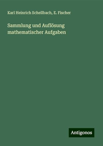 Sammlung und Auflösung mathematischer Aufgaben von Antigonos Verlag