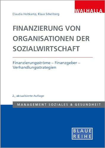 Finanzierung von Organisationen der Sozialwirtschaft: Finanzierungsströme – Finanzgeber – Verhandlungsstrategien; Blaue Reihe Sozialmanagement Finanzierung von Organisationen der Sozialwirtschaft: Finanzierungsströme – Finanzgeber – Verhandlungsstrategien; Blaue Reihe Sozialmanagement