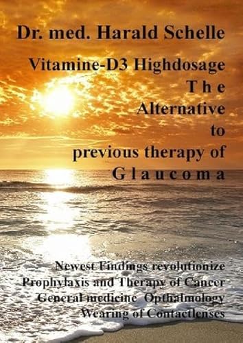 Vitamin D3 The Alternative to previous therapy of glaucoma: Revolutionize the newest findings; Cancer Prophylaxis + Therapy, General Medicine, Ophthalmology, Wearing of Contactlenses