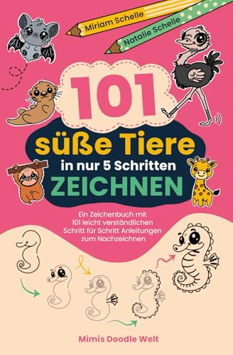 101 süße Tiere in nur 5 Schritten zeichnen: Ein Zeichenbuch mit 101 leicht verständlichen Schritt für Schritt Anleitungen zum Nachzeichnen (Mimis Doodle Welt) von Independently published