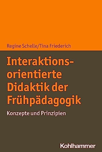 Interaktionsorientierte Didaktik der Frühpädagogik: Konzepte und Prinzipien Interaktionsorientierte Didaktik der Frühpädagogik: Konzepte und Prinzipien von Kohlhammer