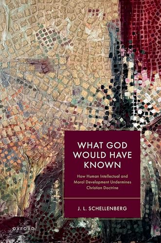 What God Would Have Known: How Human Intellectual and Moral Development Undermines Christian Doctrine von Oxford University Press