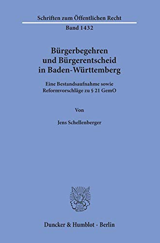 Bürgerbegehren und Bürgerentscheid in Baden-Württemberg.: Eine Bestandsaufnahme sowie Reformvorschläge zu § 21 GemO. (Schriften zum Öffentlichen Recht, Band 1432)