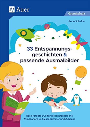 33 Entspannungsgeschichten & passende Ausmalbilder: Das erprobte Duo für die lernförderliche Atmo sphäre im Klassenzimmer und Zuhause