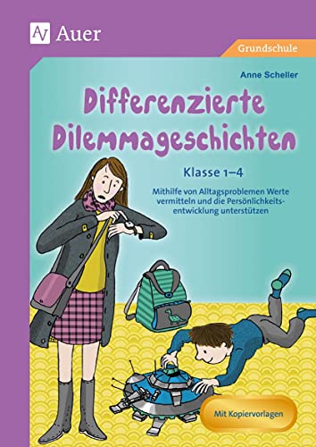Differenzierte Dilemmageschichten Klasse 1-4: Mithilfe von Alltagsproblemen Werte vermitteln und die Persönlichkeitsentwicklung unterstützen von Auer Verlag i.d.AAP LW