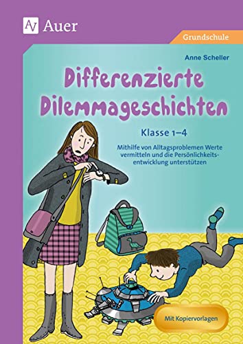 Differenzierte Dilemmageschichten Klasse 1-4: Mithilfe von Alltagsproblemen Werte vermitteln und die Persönlichkeitsentwicklung unterstützen Differenzierte Dilemmageschichten Klasse 1-4: Mithilfe von Alltagsproblemen Werte vermitteln und die Persönlichkeitsentwicklung unterstützen
