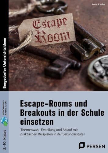 Escape-Rooms und Breakouts in der Schule einsetzen: Themenwahl, Erstellung und Ablauf mit praktischen Beispielen in der Sekundarstufe I (5. bis 10. Klasse)