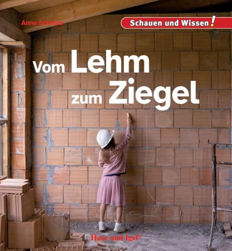 Vom Lehm zum Ziegel: Schauen und Wissen! Vom Lehm zum Ziegel: Schauen und Wissen! von Hase und Igel Verlag