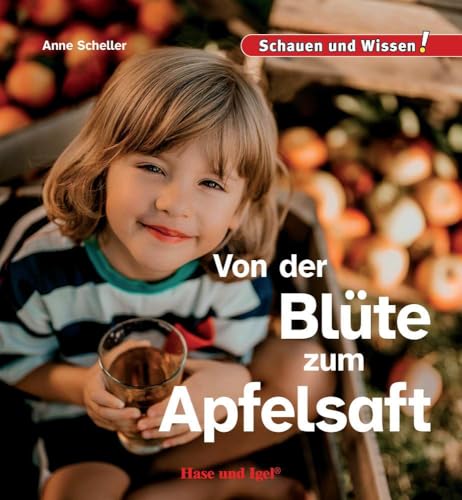 Von der Blüte zum Apfelsaft: Schauen und Wissen! Von der Blüte zum Apfelsaft: Schauen und Wissen! von Hase und Igel Verlag