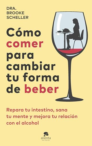 Cómo comer para cambiar tu forma de beber: Repara tu intestino, sana tu mente y mejora tu relación con el alcohol (Alienta) von Alienta Editorial