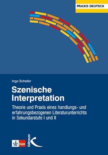 Szenische Interpretation: Theorie und Praxis eines handlungs- und erfahrungsbezogenen Literaturunterrichts in Sekundarstufe I und II
