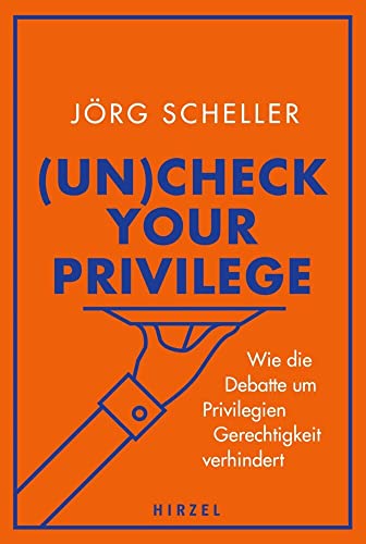 (Un)check your privilege: Wie die Debatte um Privilegien Gerechtigkeit verhindert von Hirzel S. Verlag