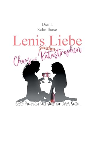 Lenis Liebe zwischen Chaos und Katastrophen: ... beste Freundin Elli stets an ihrer Seite ... von BoD – Books on Demand