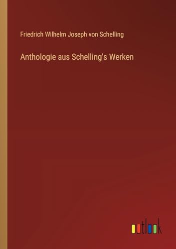 Anthologie aus Schelling's Werken von Outlook Verlag