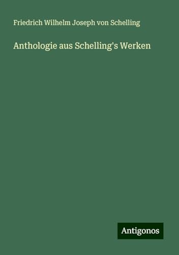 Anthologie aus Schelling's Werken von Antigonos Verlag