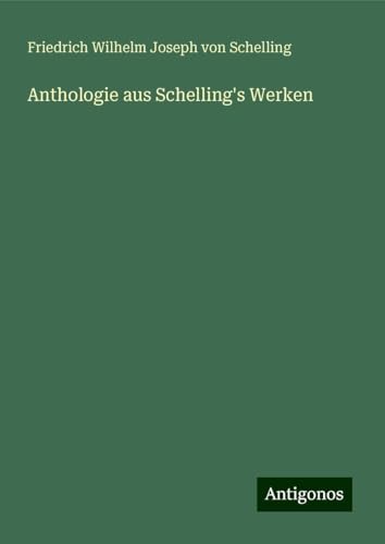 Anthologie aus Schelling's Werken von Antigonos Verlag