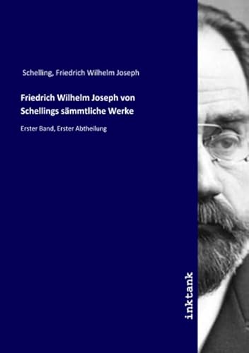 Friedrich Wilhelm Joseph von Schellings sämmtliche Werke: Erster Band, Erster Abtheilung Friedrich Wilhelm Joseph von Schellings sämmtliche Werke: Erster Band, Erster Abtheilung