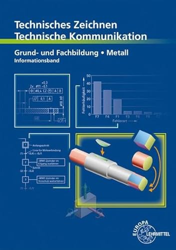Technisches Zeichnen - Technische Kommunikation Metall Grund- und Fachbildung: Informationsband von Europa-Lehrmittel