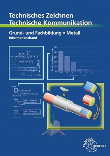 Technisches Zeichnen, Technische Kommunikation: Grund- und Fachbildung Metall - Informationsband Technisches Zeichnen, Technische Kommunikation: Grund- und Fachbildung Metall - Informationsband