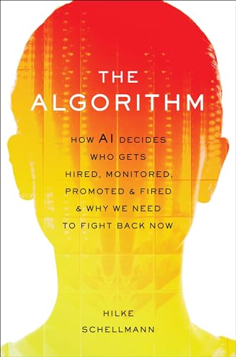 The Algorithm: How AI Decides Who Gets Hired, Monitored, Promoted, and Fired and Why We Need to Fight Back Now von Hachette Books