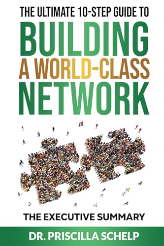 The Ultimate 10-Step Guide to Building a World-Class Network: The Executive Summary
