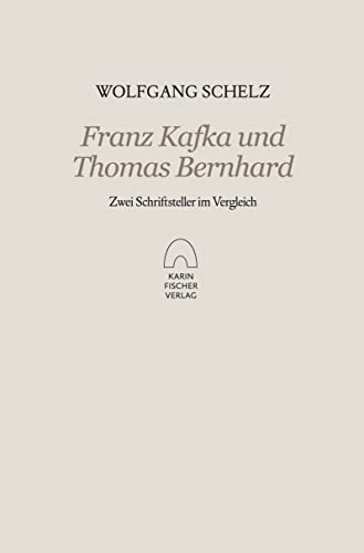 Franz Kafka und Thomas Bernhard: Zwei Schriftsteller im Vergleich Franz Kafka und Thomas Bernhard: Zwei Schriftsteller im Vergleich von Fischer, Karin