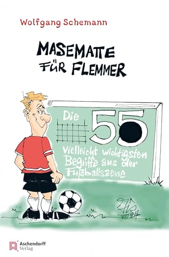 Masematte für Flemmer: Die 55 vielleicht wichtigsten Begriffe aus der Fußballszene