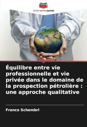 Équilibre entre vie professionnelle et vie privée dans le domaine de la prospection pétrolière : une approche qualitative von Editions Notre Savoir