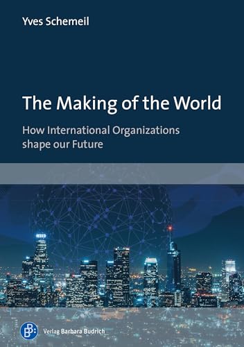 The Making of the World: How International Organizations Shape Our Future von Verlag Barbara Budrich