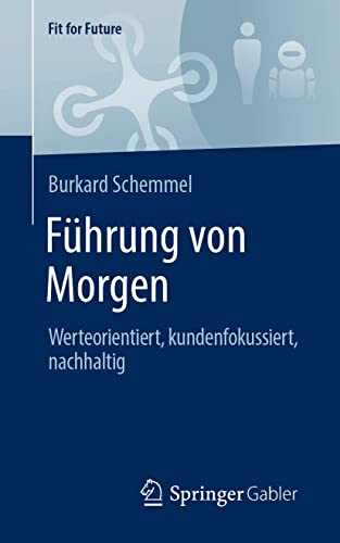 Führung von Morgen: Werteorientiert, kundenfokussiert, nachhaltig (Fit for Future) von Springer