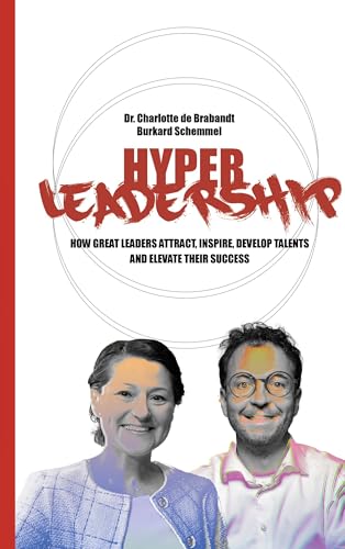 Hyper-Leadership: HOW GREAT LEADERS ATTRACT, INSPIRE, AND DEVELOP TALENTS AND ELEVATE THEIR SUCCESS von BoD – Books on Demand