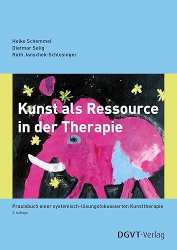 Kunst als Ressource in der Therapie: Praxisbuch einer systemisch-lösungsfokussierten Kunsttherapie Kunst als Ressource in der Therapie: Praxisbuch einer systemisch-lösungsfokussierten Kunsttherapie von dgvt-Verlag