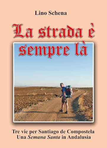 La strada è sempre là. Tre vie per Santiago de Compostela. Una «semana santa» in Andalusia von Youcanprint