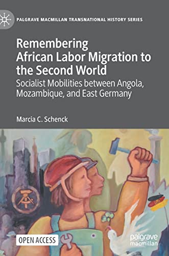 Remembering African Labor Migration to the Second World: Socialist Mobilities between Angola, Mozambique, and East Germany (Palgrave Macmillan Transnational History Series)