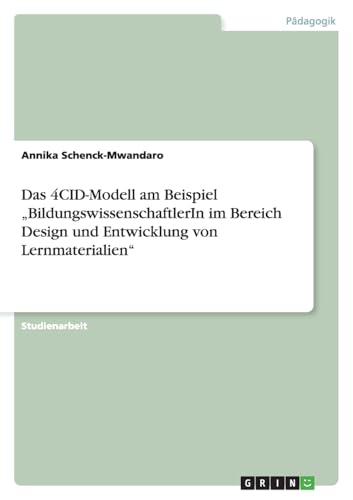 Das 4CID-Modell am Beispiel "BildungswissenschaftlerIn im Bereich Design und Entwicklung von Lernmaterialien" von GRIN Verlag
