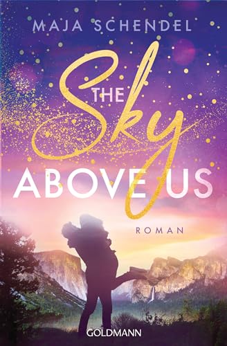 The Sky Above Us: Roman - „So eine wunderschöne Liebesgeschichte habe ich lange nicht mehr gelesen!“ Lilly Lucas - Yosemite-Love 1 von Goldmann