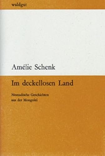 Im deckellosen Land: Nomadische Geschichten aus der Mongolei (waldgut lektur (le))