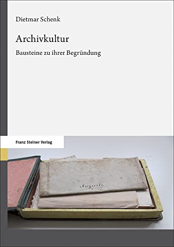Archivkultur: Bausteine zu ihrer Begründung von Franz Steiner Verlag