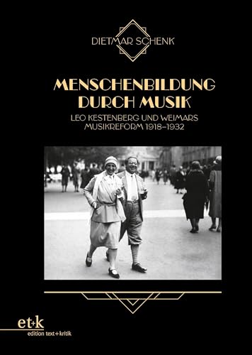 Menschenbildung durch Musik: Leo Kestenberg und Weimars Musikreform 1918–1932 von edition text + kritik