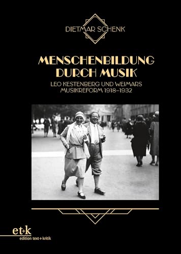 Menschenbildung durch Musik: Leo Kestenberg und Weimars Musikreform 1918–1932 von edition text + kritik