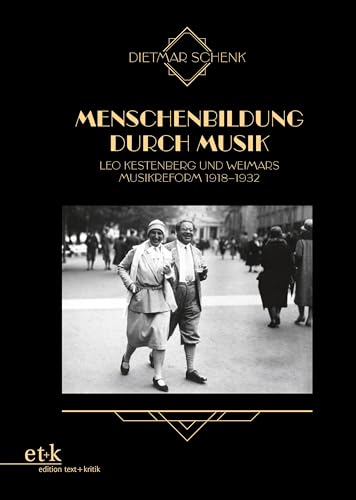 Menschenbildung durch Musik: Leo Kestenberg und Weimars Musikreform 1918–1932 von Edition Text + Kritik