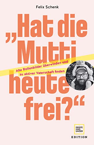 „Hat die Mutti heute frei?": Alte Rollenbilder überwinden und zu aktiver Vaterschaft finden (Edition Familie & Erziehung) „Hat die Mutti heute frei?": Alte Rollenbilder überwinden und zu aktiver Vaterschaft finden (Edition Familie & Erziehung)