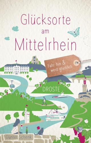 Glücksorte am Mittelrhein: Fahr hin & werd glücklich: Fahr hin und werd glücklich